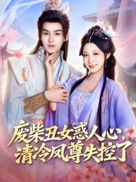 废柴丑女惑人心，清冷凤尊失控了 - 古装仙侠 2026